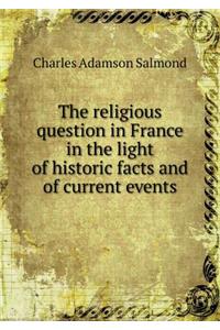 The Religious Question in France in the Light of Historic Facts and of Current Events