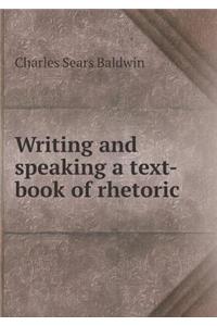 Writing and Speaking a Text-Book of Rhetoric
