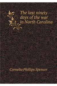 The last ninety days of the war in North Carolina