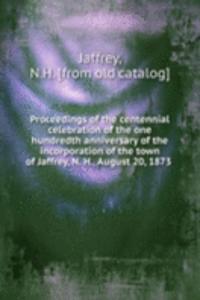 Proceedings of the centennial celebration of the one hundredth anniversary of the incorporation of the town of Jaffrey, N. H., August 20, 1873