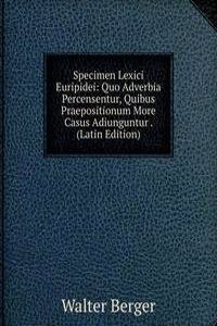 Specimen Lexici Euripidei: Quo Adverbia Percensentur, Quibus Praepositionum More Casus Adiunguntur . (Latin Edition)