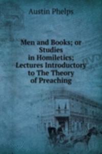 Men and Books; or Studies in Homiletics; Lectures Introductory to The Theory of Preaching