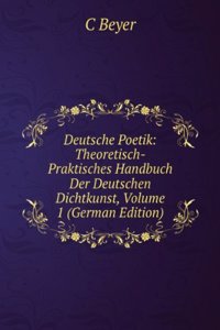 Deutsche Poetik: Theoretisch-Praktisches Handbuch Der Deutschen Dichtkunst, Volume 1 (German Edition)