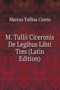 M. Tullii Ciceronis De Legibus Libri Tres (Latin Edition)