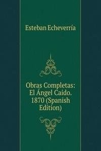 Obras Completas: El Angel Caido. 1870 (Spanish Edition)