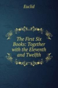 First Six Books: Together with the Eleventh and Twelfth