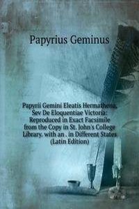 Papyrii Gemini Eleatis Hermathena, Sev De Eloquentiae Victoria: Reproduced in Exact Facsimile from the Copy in St. John's College Library. with an . in Different States (Latin Edition)