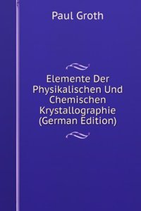Elemente Der Physikalischen Und Chemischen Krystallographie (German Edition)