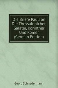 Die Briefe Pauli an Die Thessalonicher Galater, Korinther Und Romer