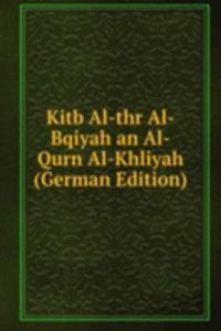 Kitb Al-thr Al-Bqiyah an Al-Qurn Al-Khliyah (German Edition)