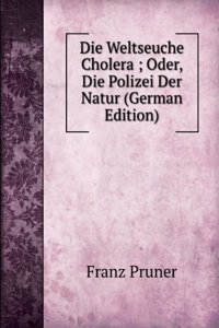 Die Weltseuche Cholera ; Oder, Die Polizei Der Natur (German Edition)