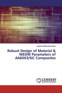 Robust Design of Material & WEDM Parameters of AA6063/SiC Composites
