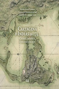 Cartagena de Indias en 1741: ciudad, defensas y documentacion