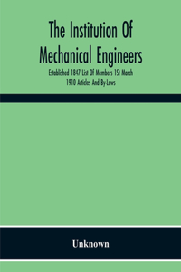 Institution Of Mechanical Engineers Established 1847 List Of Members 1St March 1910 Articles And By-Laws