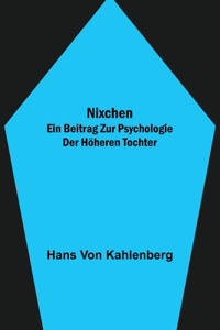 Nixchen. Ein Beitrag zur Psychologie der höheren Tochter