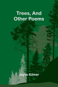 Trees, And Other Poems