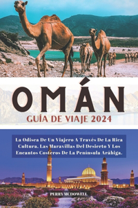 Omán Guía de Viaje 2024: La Odisea De Un Viajero A Través De La Rica Cultura, Las Maravillas Del Desierto Y Los Encantos Costeros De La Península Arábiga.