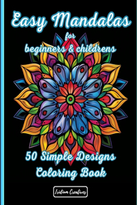 Easy Mandalas for Beginners and Childrens Coloring Book: Beginner's Bliss: 50 Easy Mandalas for Stress-Free Coloring and Creative Exploration