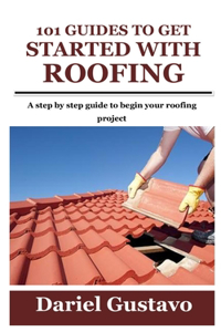 101 Guides to Get Started with Roofing