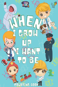 When I Grow Up I Want To Be Coloring Book