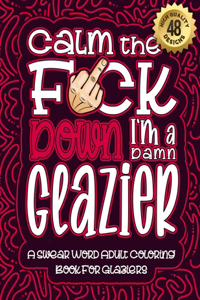 Calm The F*ck Down I'm a Glazier