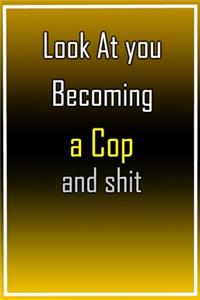 Look at You Becoming a A Cop and Shit