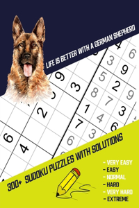 Life Is Better With A German Shepherd: Four Puzzle Per Page. 300+ Puzzles With Solutions (9x9) from Beginner to Advanced Sudoku Puzzles (Very Easy Easy Normal Hard Very Hard Extreme) For 