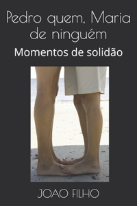 Pedro quem, Maria de ninguém