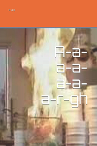 A-a-a-a-a-a-a-r-gh