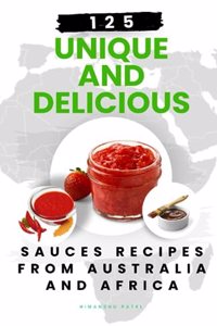 125 Unique and Delicious Sauces Recipes from Australia and Africa