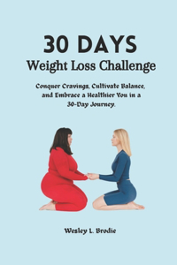 30 Days Weight Loss Challenge: Conquer Cravings, Cultivate Balance, and Embrace a Healthier You in a 30-Day Journey.