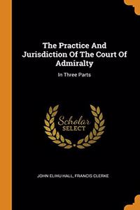 The Practice And Jurisdiction Of The Court Of Admiralty