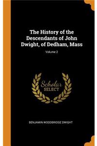 The History of the Descendants of John Dwight, of Dedham, Mass; Volume 2