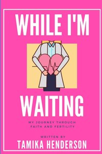 While I'm Waiting A Journey through Faith and Fertility