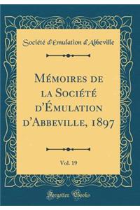 MÃ©moires de la SociÃ©tÃ© d'Ã?mulation d'Abbeville, 1897, Vol. 19 (Classic Reprint)