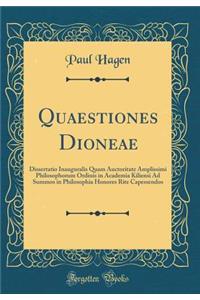 Quaestiones Dioneae: Dissertatio Inauguralis Quam Auctoritate Amplissimi Philosophorum Ordinis in Academia Kiliensi Ad Summos in Philosophia Honores Rite Capessendos (Classic Reprint)