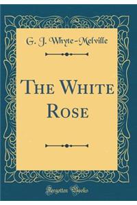 The White Rose (Classic Reprint)