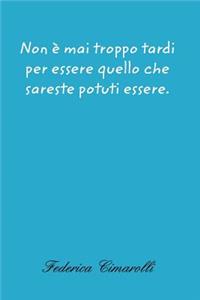 Non è mai troppo tardi per essere quello che sareste potuti essere.