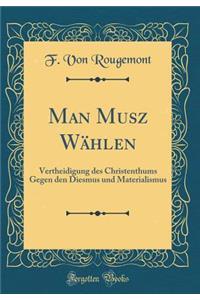 Man Musz Wï¿½hlen: Vertheidigung Des Christenthums Gegen Den Diesmus Und Materialismus (Classic Reprint)