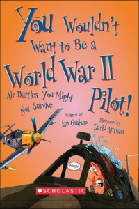 You Wouldn't Want to Be a World War II Pilot!