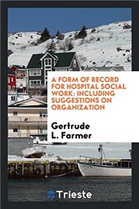 A Form of Record for Hospital Social Work: Including Suggestions on Organization