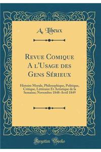 Revue Comique A l'Usage des Gens Sérieux: Histoire Morale, Philosophique, Politique, Critique, Littéraire Et Artistique de la Semaine; Novembre 1848-Avril 1849 (Classic Reprint)