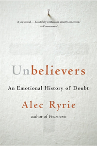 Unbelievers - An Emotional History of Doubt