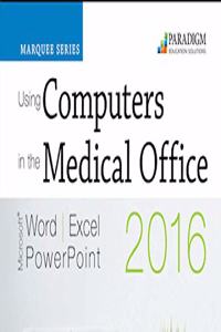 Using Computers in the Medical Office: Microsoft Word, Excel, and PowerPoint 2016