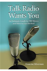 Talk Radio Wants You: An Intimate Guide to 700 Shows and How to Get Invited