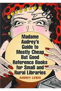 Madame Audrey's Guide to Mostly Cheap But Good Reference Books for Small and Rural Libraries