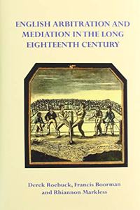 English Arbitration and Mediation in the Long Eighteenth Century