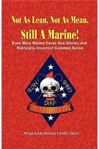 Not as Lean, Not as Mean, Still a Marine! - Even More Marine Corps Sea Stories and Politically Incorrect Common Sense