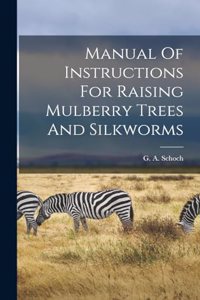 Manual Of Instructions For Raising Mulberry Trees And Silkworms