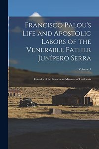 Francisco Palou's Life and Apostolic Labors of the Venerable Father Junípero Serra